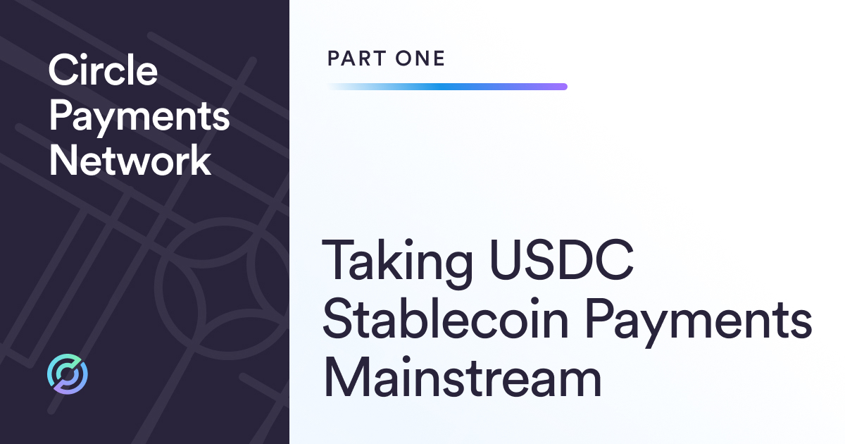 Introducing Circle Payments Network – Taking USDC Stablecoin Payments Mainstream