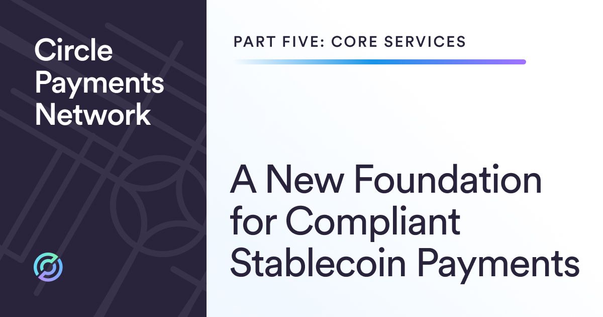 Core Services of Circle Payments Network: A New Foundation for Compliant Stablecoin Payments