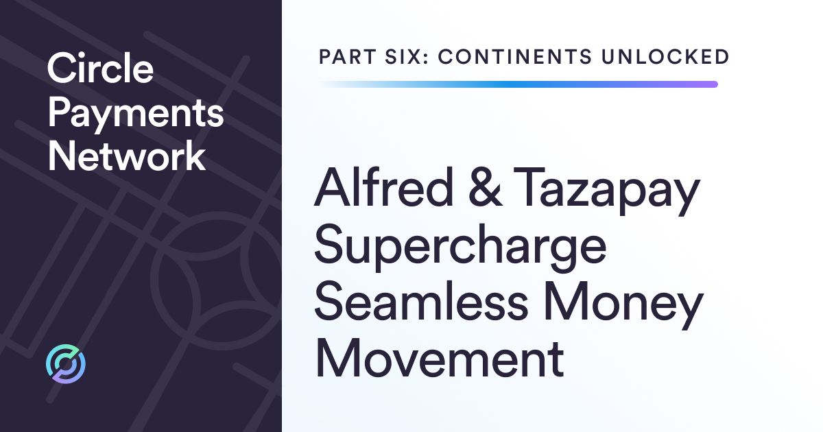 Circle Payments Network Partners Alfred and Tazapay Supercharge Seamless Money Movement Across Latin America and Asia-Pacific